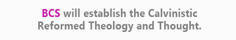 BCS will establish the Calvinistic Reformed Theology throughout the Old and New Testaments. 