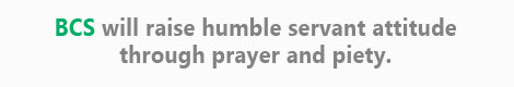 BCS will raise humble servant attitude through prayer and piety.